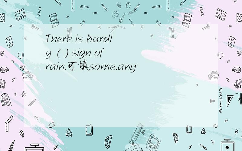 There is hardly ( ) sign of rain.可填some.any