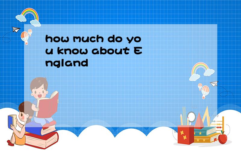 how much do you know about England