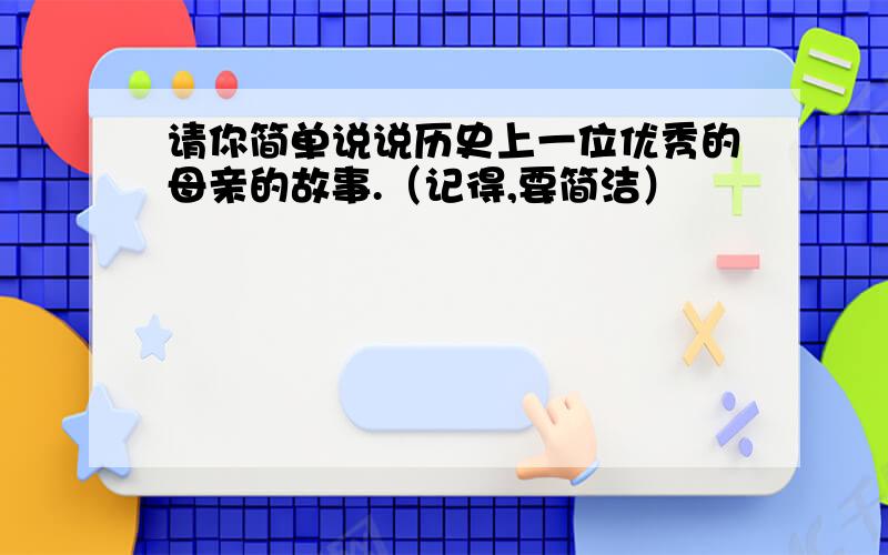 请你简单说说历史上一位优秀的母亲的故事.（记得,要简洁）