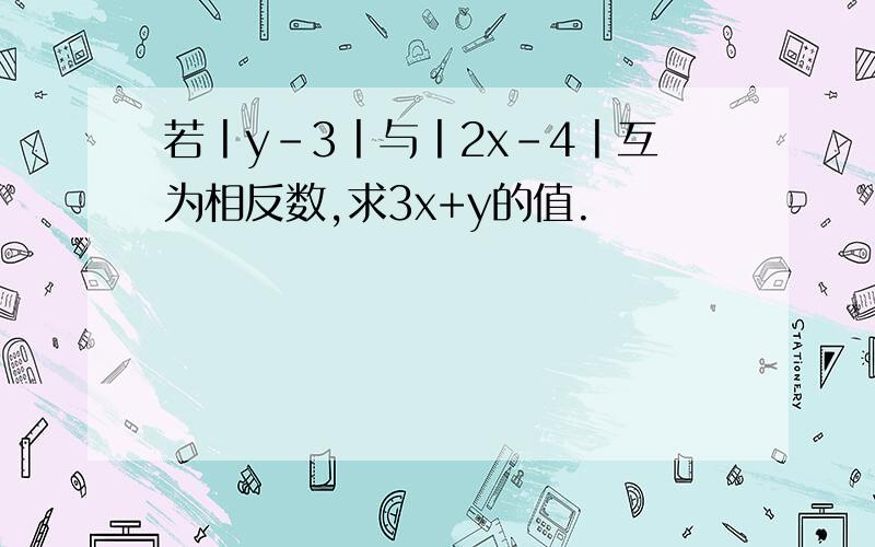 若丨y-3丨与丨2x-4丨互为相反数,求3x+y的值.