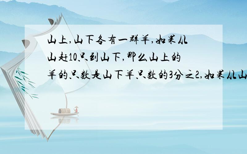 山上,山下各有一群羊,如果从山赶10只到山下,那么山上的羊的只数是山下羊只数的3分之2,如果从山上赶20只到山上,那么山