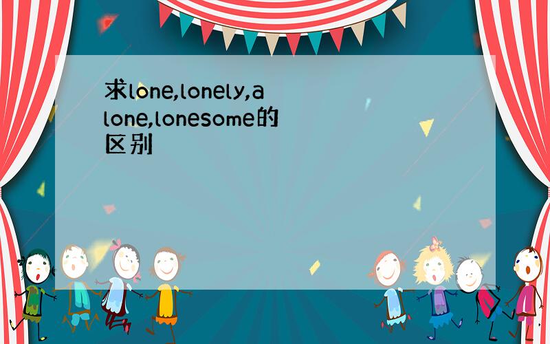 求lone,lonely,alone,lonesome的区别