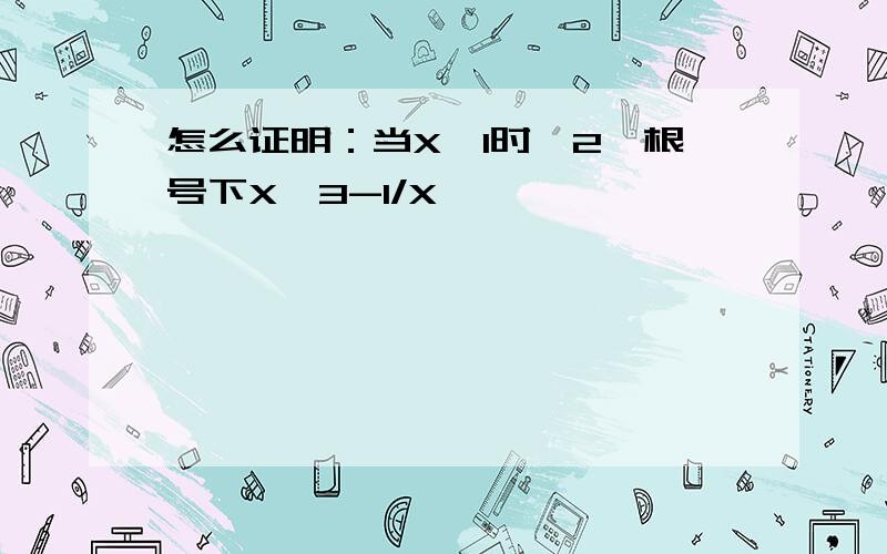 怎么证明：当X>1时,2*根号下X>3-1/X