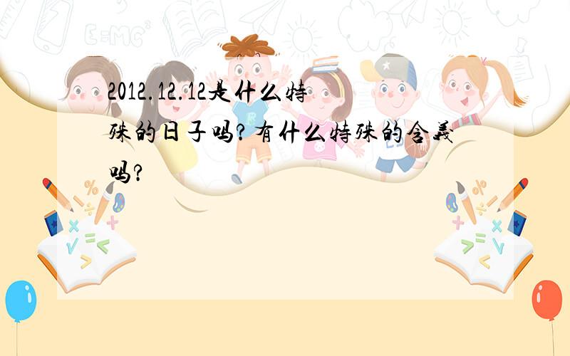 2012.12.12是什么特殊的日子吗?有什么特殊的含义吗?