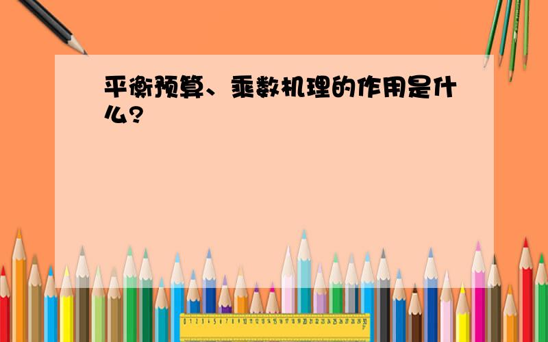 平衡预算、乘数机理的作用是什么?