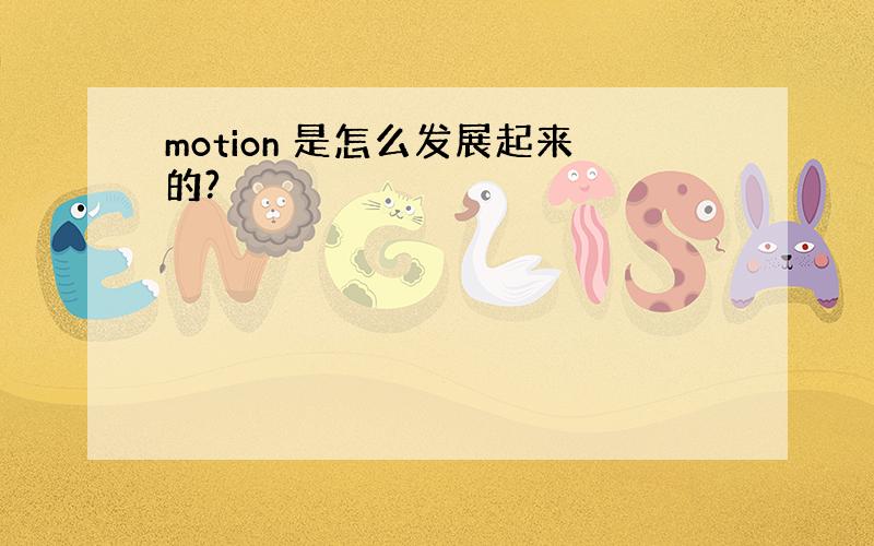 motion 是怎么发展起来的?