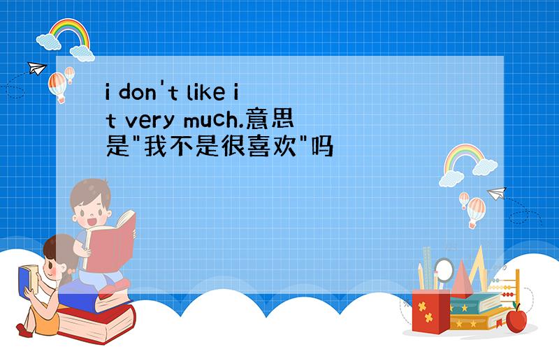 i don't like it very much.意思是