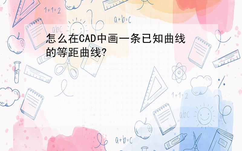 怎么在CAD中画一条已知曲线的等距曲线?