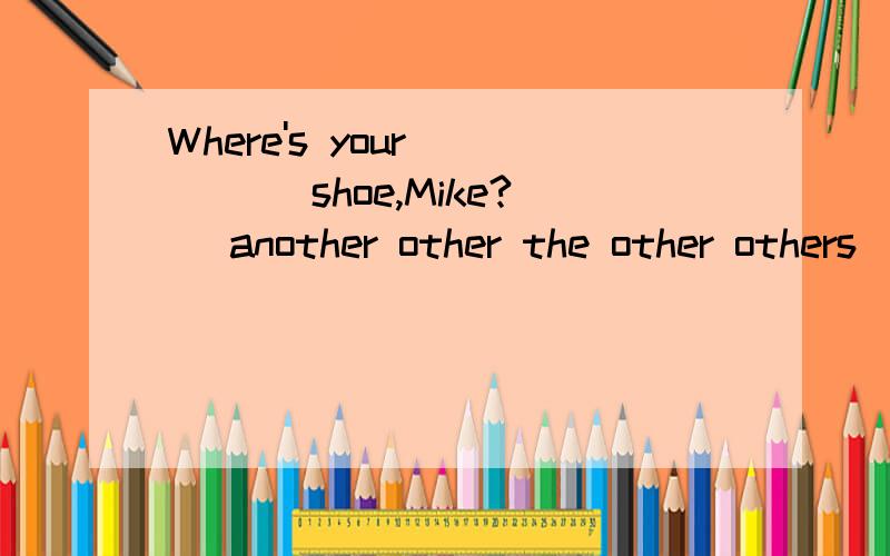 Where's your ____ shoe,Mike?( another other the other others