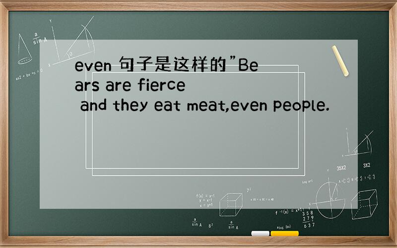 even 句子是这样的”Bears are fierce and they eat meat,even people.