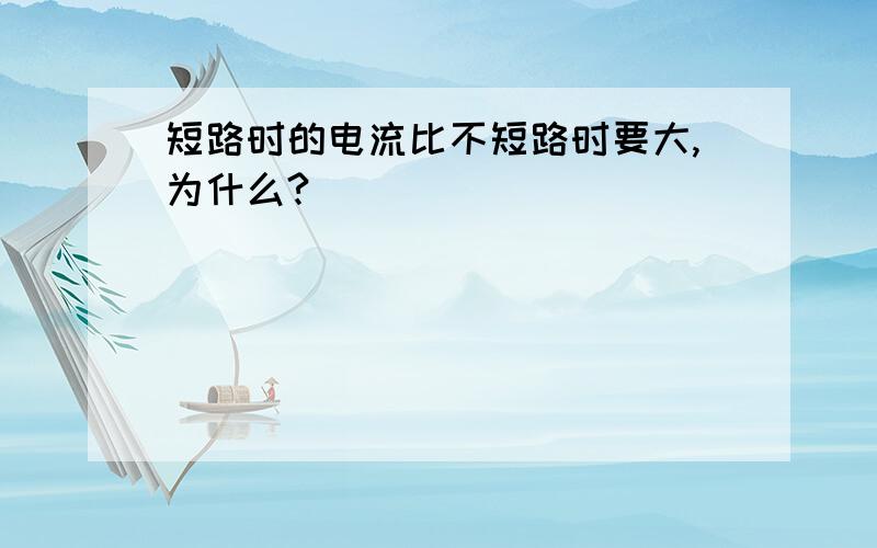 短路时的电流比不短路时要大,为什么?