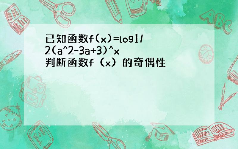 已知函数f(x)=log1/2(a^2-3a+3)^x 判断函数f（x）的奇偶性