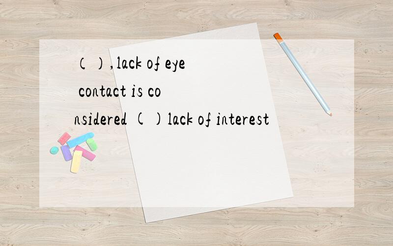 （）,lack of eye contact is considered ()lack of interest