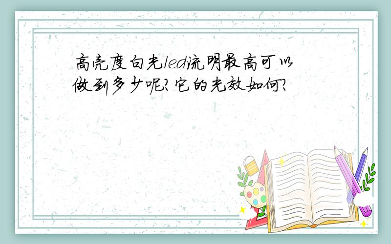 高亮度白光led流明最高可以做到多少呢?它的光效如何?