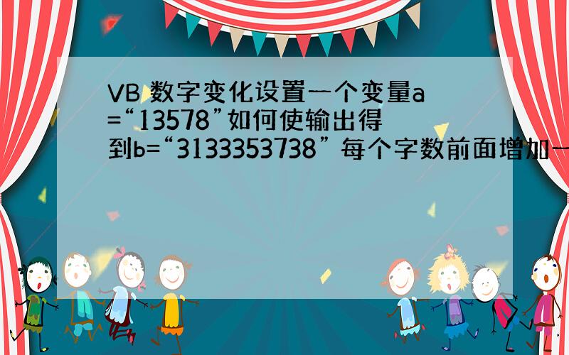 VB 数字变化设置一个变量a=“13578”如何使输出得到b=“3133353738” 每个字数前面增加一个3比如 a=