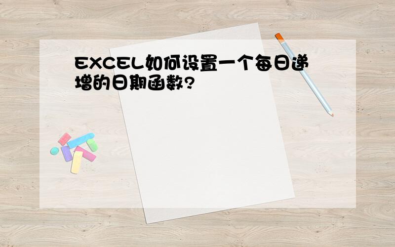 EXCEL如何设置一个每日递增的日期函数?