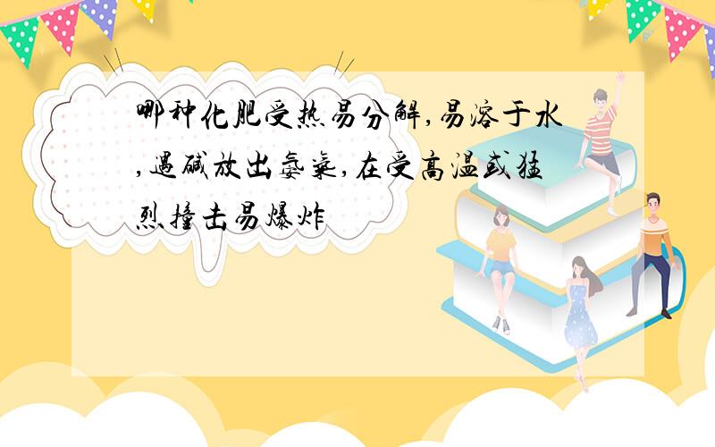 哪种化肥受热易分解,易溶于水,遇碱放出氨气,在受高温或猛烈撞击易爆炸