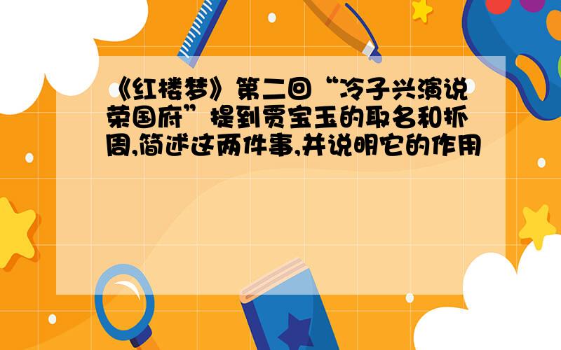 《红楼梦》第二回“冷子兴演说荣国府”提到贾宝玉的取名和抓周,简述这两件事,并说明它的作用