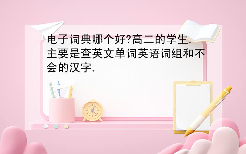 电子词典哪个好?高二的学生,主要是查英文单词英语词组和不会的汉字,