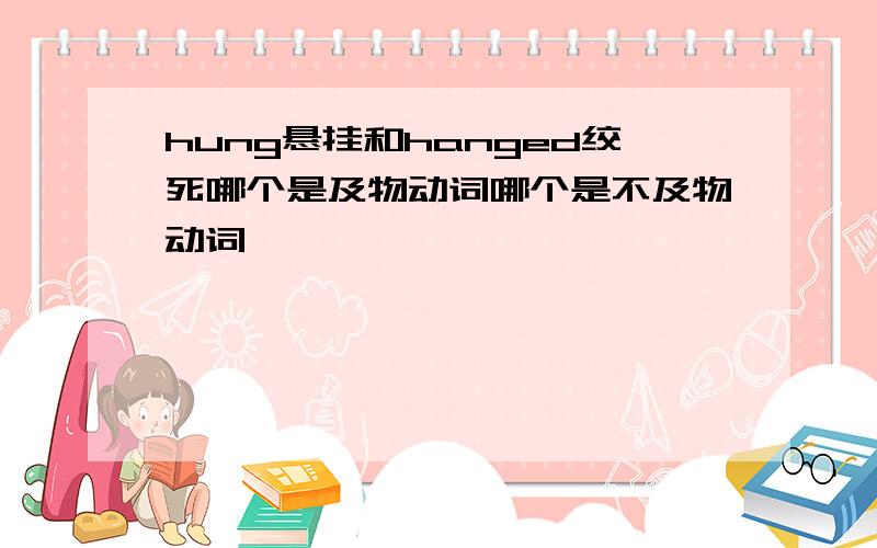 hung悬挂和hanged绞死哪个是及物动词哪个是不及物动词