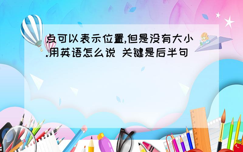 点可以表示位置,但是没有大小.用英语怎么说 关键是后半句