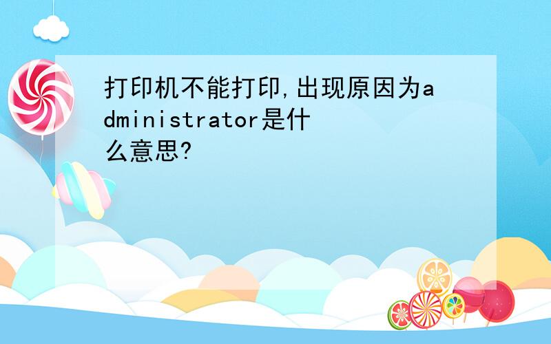 打印机不能打印,出现原因为administrator是什么意思?