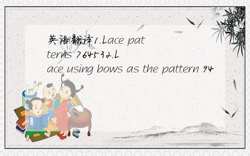 英语翻译1.Lace patterns 764532.Lace using bows as the pattern 94