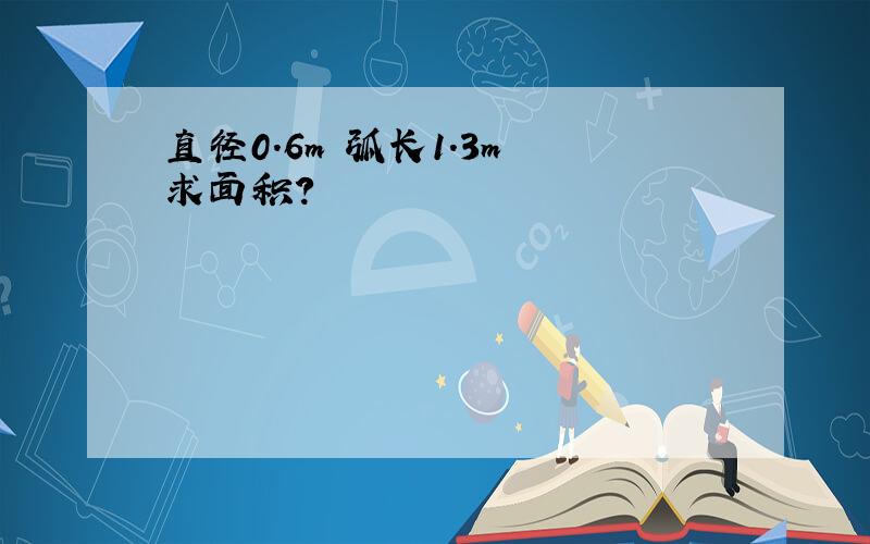 直径0.6m 弧长1.3m 求面积?