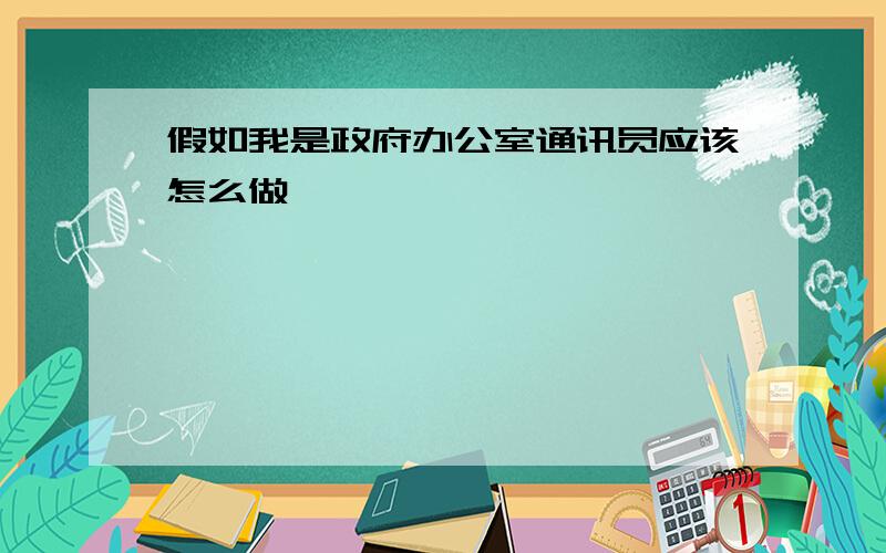 假如我是政府办公室通讯员应该怎么做