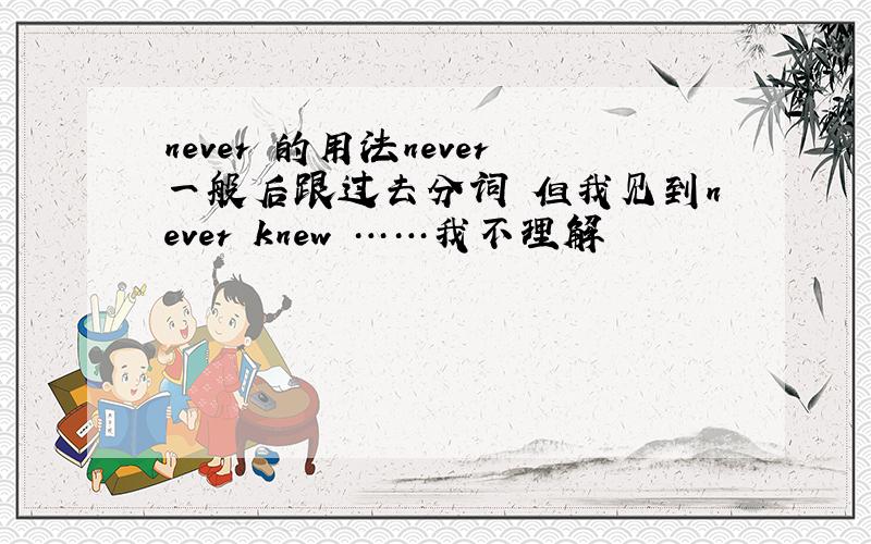 never 的用法never一般后跟过去分词 但我见到never knew ……我不理解