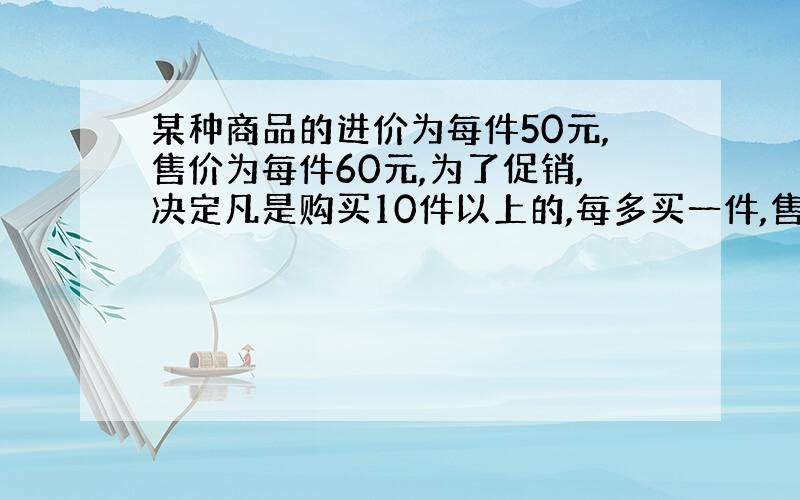 某种商品的进价为每件50元,售价为每件60元,为了促销,决定凡是购买10件以上的,每多买一件,售价就降低