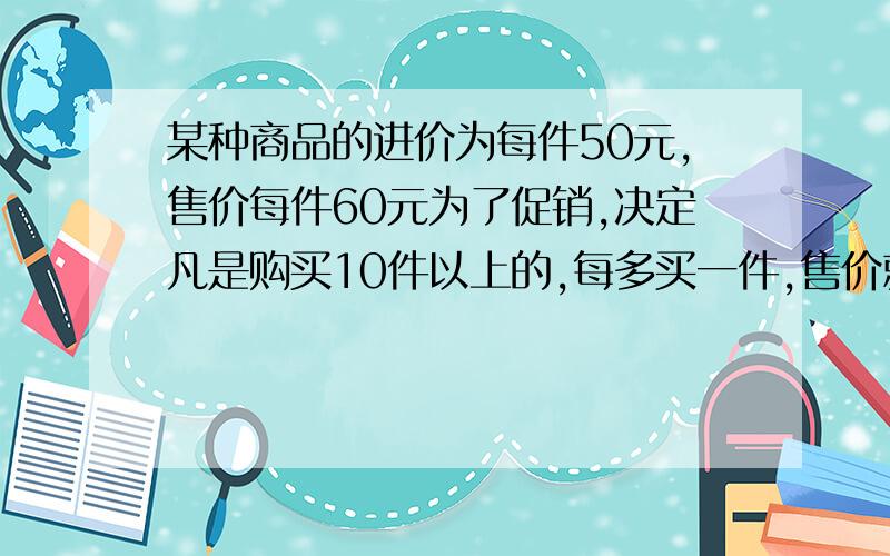 某种商品的进价为每件50元,售价每件60元为了促销,决定凡是购买10件以上的,每多买一件,售价就降低0.10