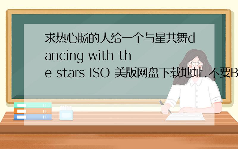 求热心肠的人给一个与星共舞dancing with the stars ISO 美版网盘下载地址.不要BT,BT 全部没