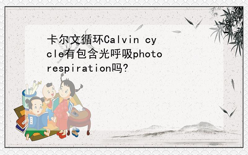 卡尔文循环Calvin cycle有包含光呼吸photorespiration吗?