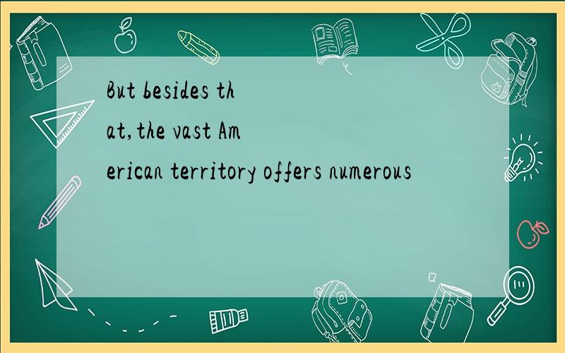 But besides that,the vast American territory offers numerous