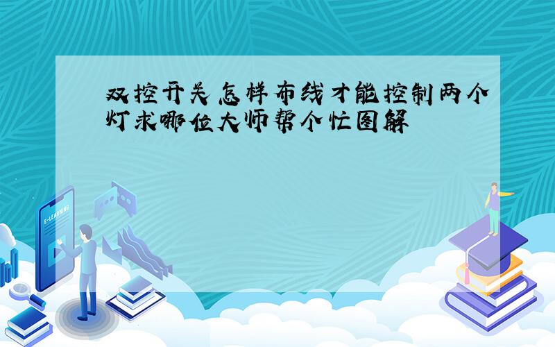 双控开关怎样布线才能控制两个灯求哪位大师帮个忙图解