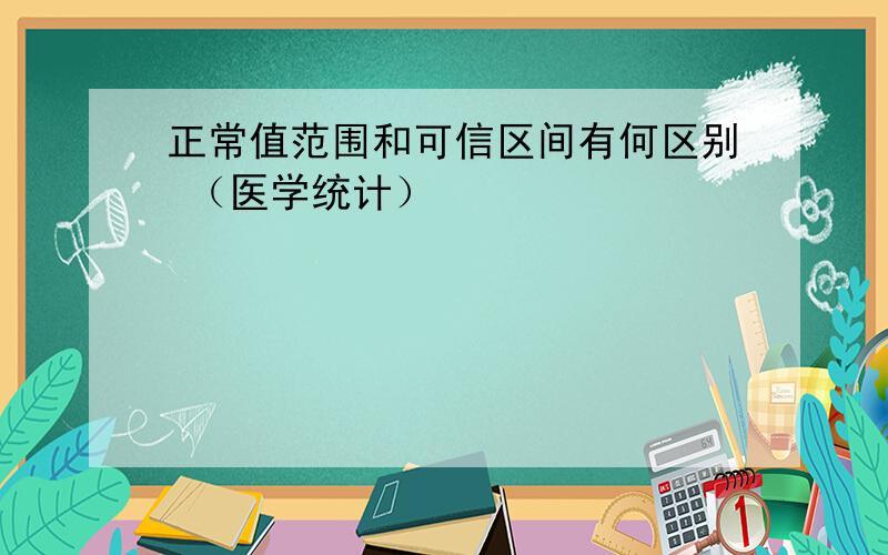 正常值范围和可信区间有何区别 （医学统计）