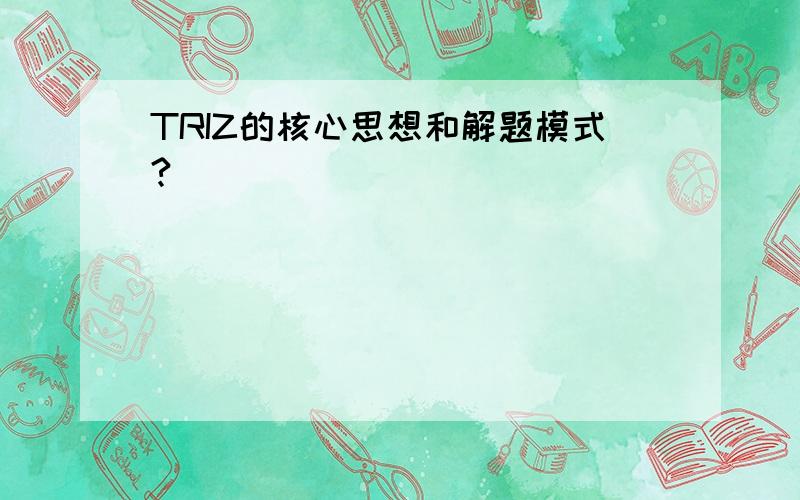 TRIZ的核心思想和解题模式?