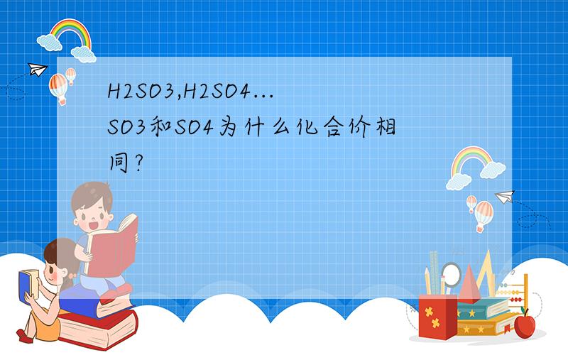 H2SO3,H2SO4...SO3和SO4为什么化合价相同?