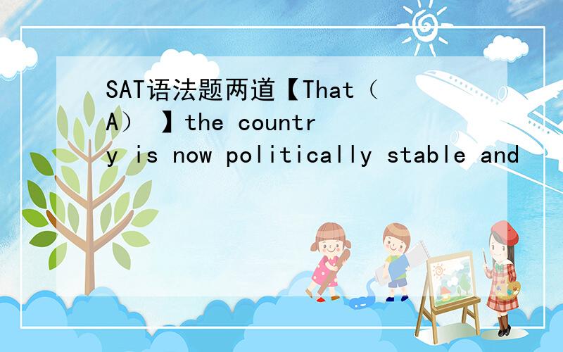 SAT语法题两道【That（A） 】the country is now politically stable and