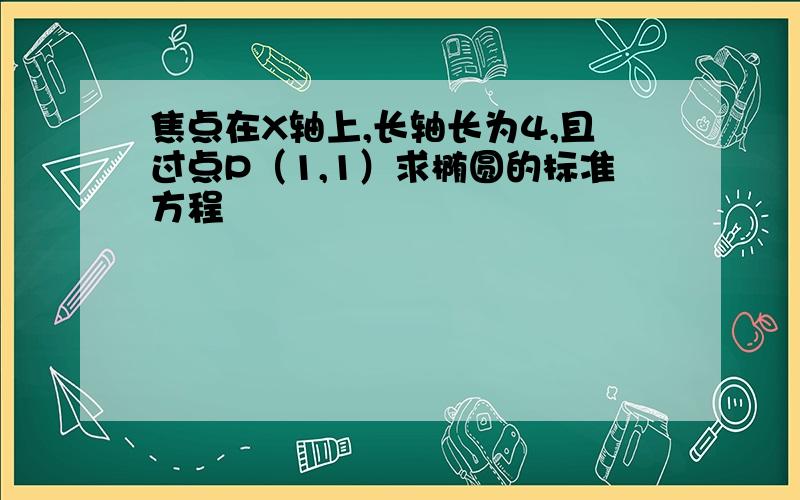 焦点在X轴上,长轴长为4,且过点P（1,1）求椭圆的标准方程