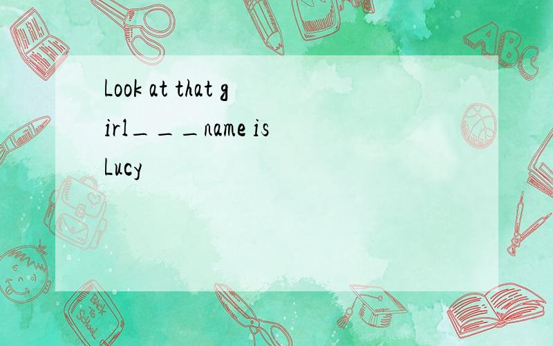 Look at that girl___name is Lucy