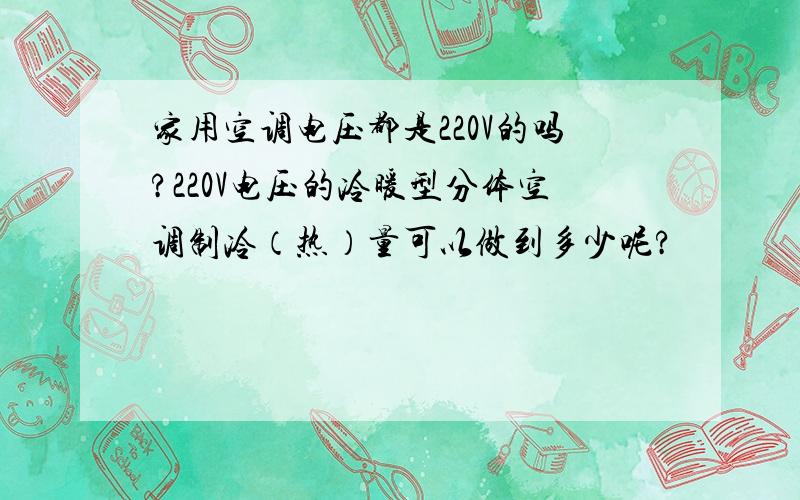 家用空调电压都是220V的吗?220V电压的冷暖型分体空调制冷（热）量可以做到多少呢?