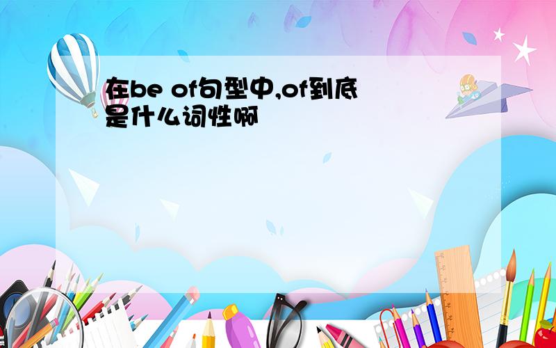 在be of句型中,of到底是什么词性啊