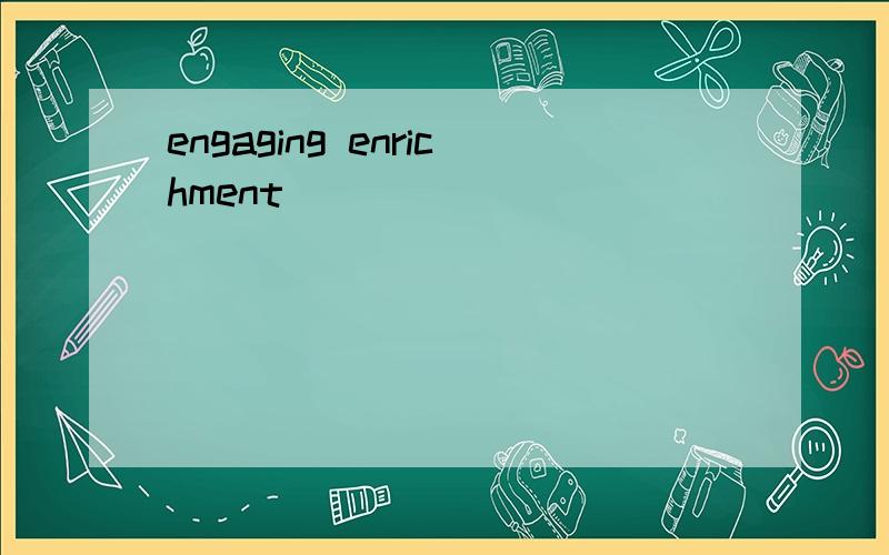 engaging enrichment