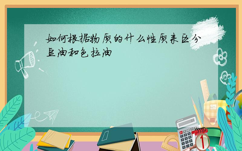 如何根据物质的什么性质来区分豆油和色拉油