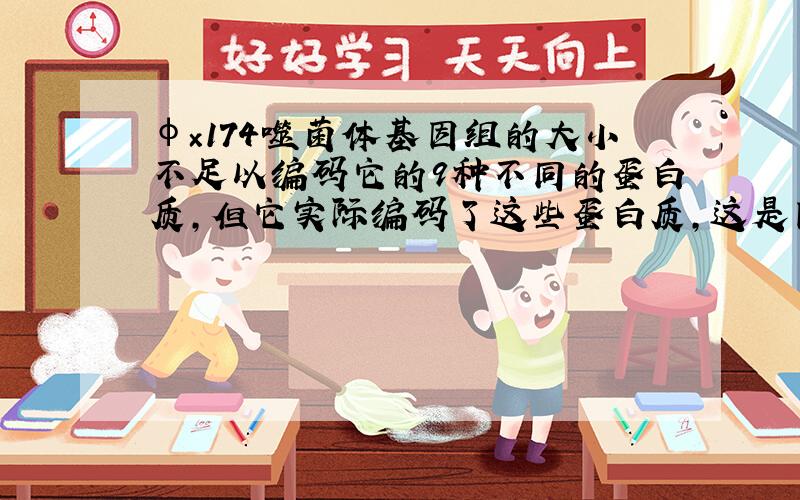 φ×174噬菌体基因组的大小不足以编码它的9种不同的蛋白质,但它实际编码了这些蛋白质,这是因为?