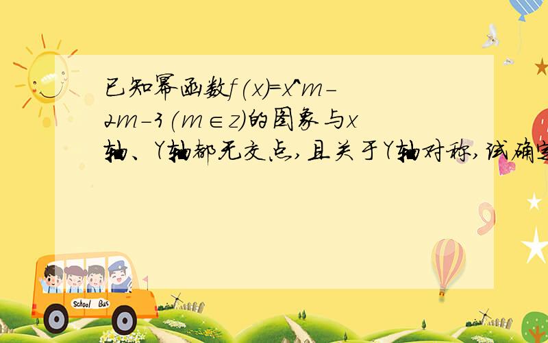 已知幂函数f(x)=x^m-2m-3(m∈z)的图象与x轴、Y轴都无交点,且关于Y轴对称,试确定f(x)的解析式