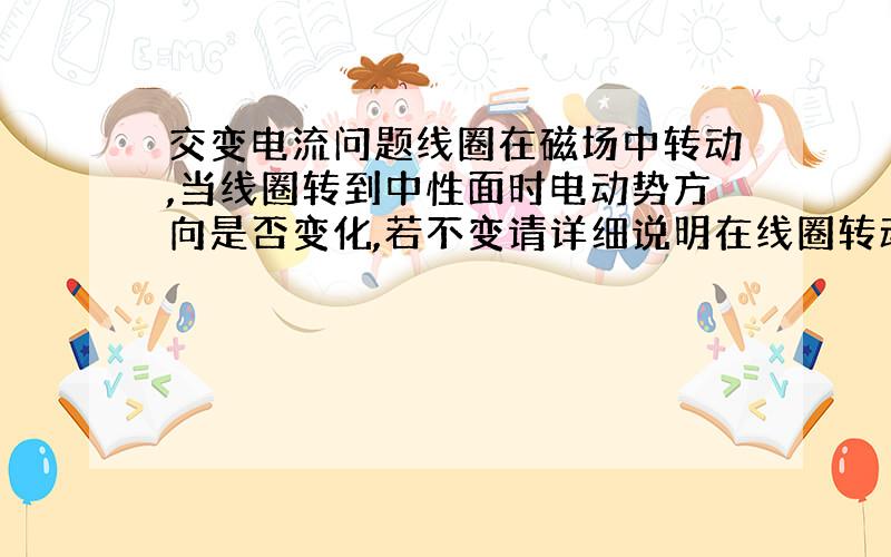 交变电流问题线圈在磁场中转动,当线圈转到中性面时电动势方向是否变化,若不变请详细说明在线圈转动过程中电动势方向如何变化