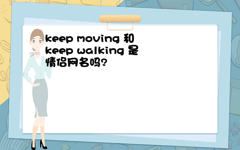 keep moving 和 keep walking 是情侣网名吗?